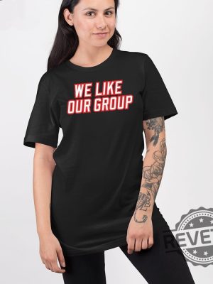 We Like Our Group Shirt We Like Our Group Sweatshirt We Like Our Group Hoodie We Like Our Group Tee Shirt Unique revetee 2