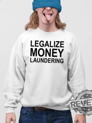 Legalize Money Laundering Shirt Legalize Money Laundering Tee Shirt Legalize Money Laundering Hoodie Unique revetee 3