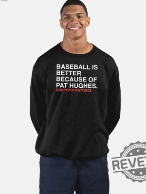 Baseball Is Better Because Of Pat Hughes Shirt Baseball Is Better Because Of Pat Hughes Tee Shirt Hoodie Unique revetee 3