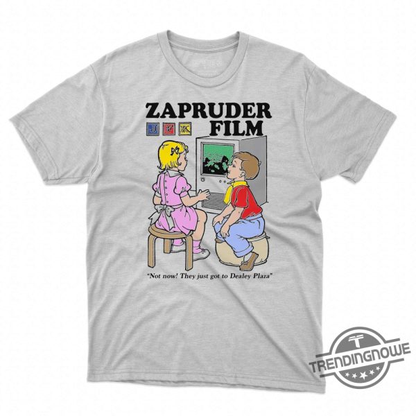 Zapruder Film Not Now They Just Got To Dealey Plaza Shirt trendingnowe 1