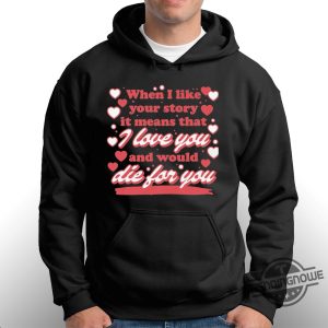 When I Like Your Story It Means That I Love You And Would Die For You Shirt trendingnowe 1 2