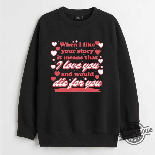 When I Like Your Story It Means That I Love You And Would Die For You Shirt trendingnowe 1 3