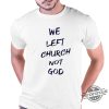 We Left Church Not God Shirt trendingnowe 1