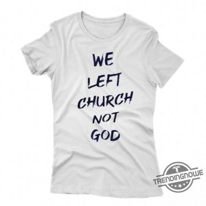 We Left Church Not God Shirt trendingnowe 1 1