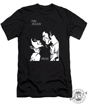 Mad Season Above Tshirt giftyzy 1 1