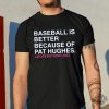 Baseball Is Better Because Of Pat Hughes Shirt Baseball Is Better Because Of Pat Hughes Tee Shirt Unique revetee 1