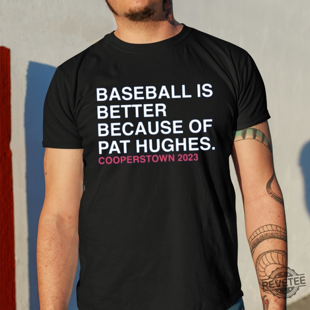Baseball Is Better Because Of Pat Hughes Shirt Baseball Is Better Because Of Pat Hughes Tee Shirt Unique
