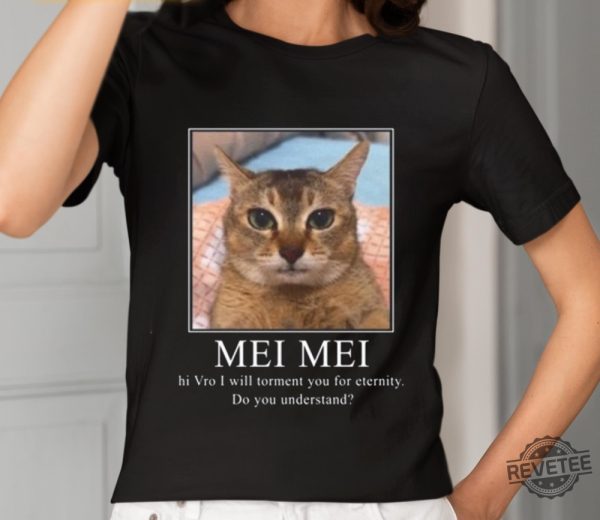 Mei Mei Hi Vro I Will Torment You For Eternity Do You Understand Shirt Unique revetee 1
