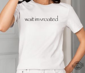 Wait Im Vroated Shirt Wait Im Vroated Tee Shirt Wait Im Vroated Hoodie Wait Im Vroated Sweatshirt Unique revetee 2