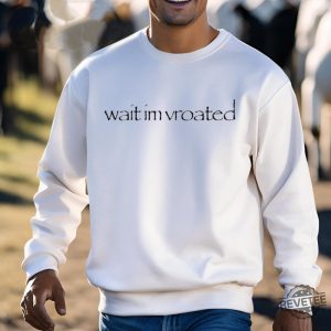 Wait Im Vroated Shirt Wait Im Vroated Tee Shirt Wait Im Vroated Hoodie Wait Im Vroated Sweatshirt Unique revetee 3