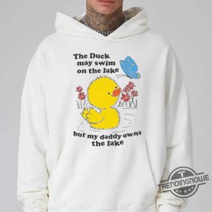 The Duck May Swim On The Lake But My Daddy Owns The Lake Shirt trendingnowe 1 2