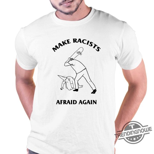Make Racists Afraid Again Hit Racist By Skateboard Shirt trendingnowe 1