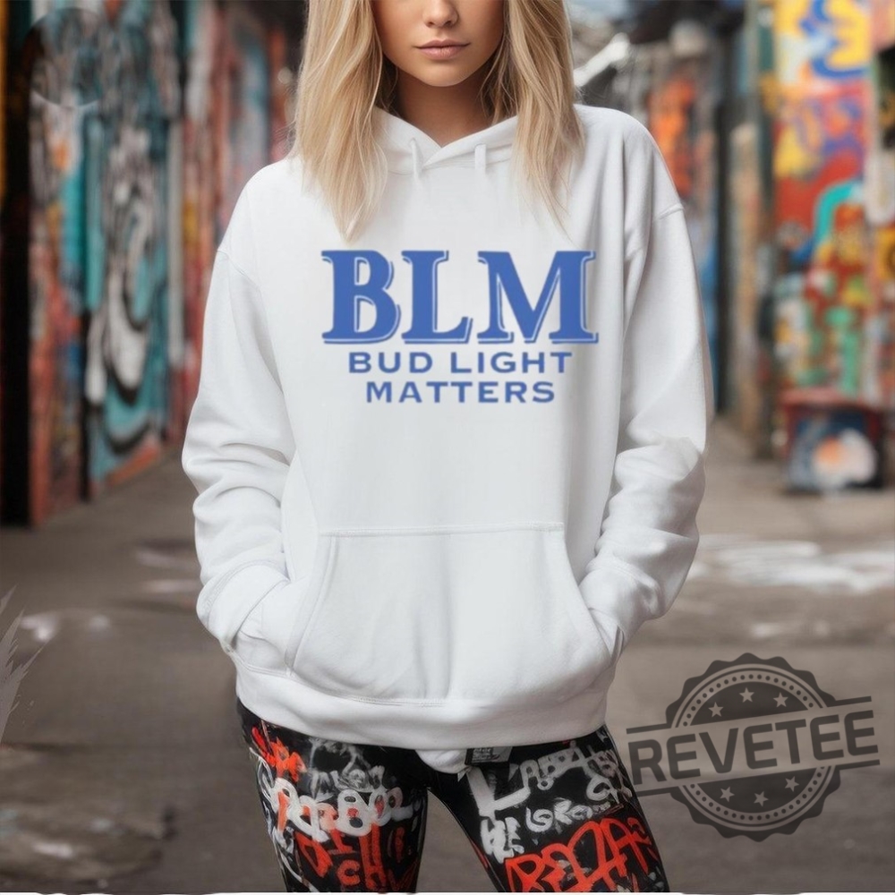 Blm Bud Light Matters Shirt Blm Bud Light Matters Hoodie Blm Bud Light Matters Sweatshirt Blm Bud Light Matters Tee Shirt Unique