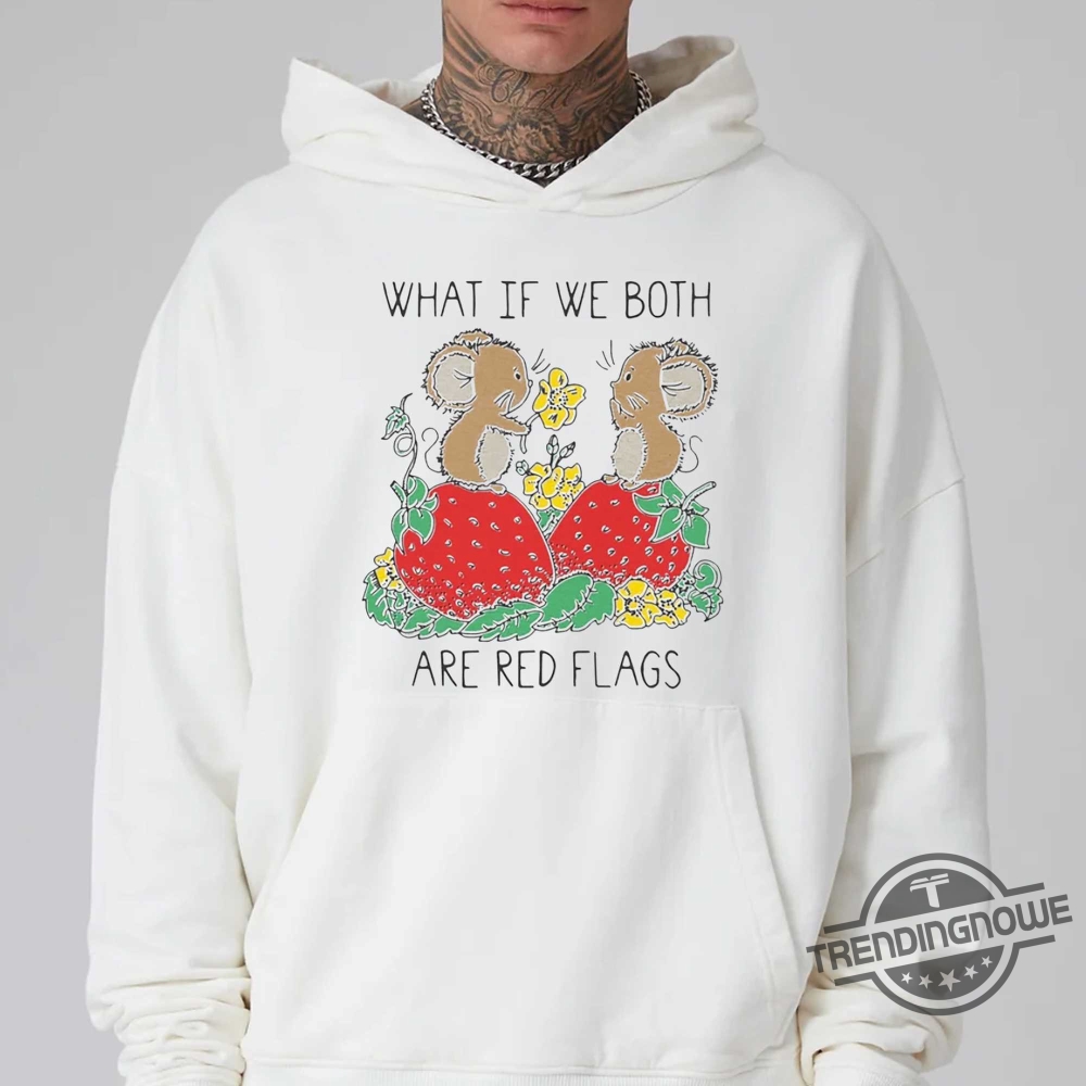 What If We Both Are Red Flags Shirt 9 What If We Both Are Red Flags Shirt