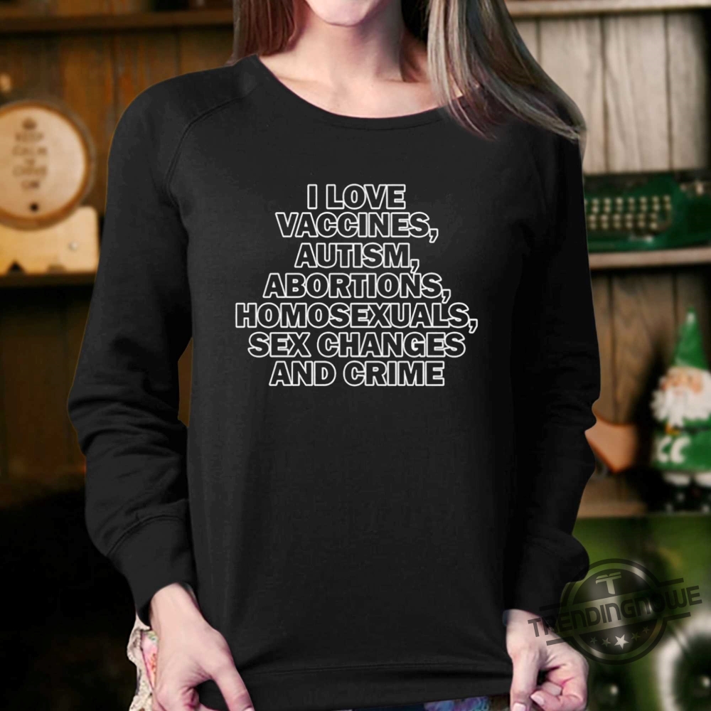 Taylor Swift I Love Vaccine Autism Abortions Homosexuals Sex Changes And Crime Shirt 10 Taylor Swift I Love Vaccine Autism Abortions Homosexuals Sex Changes And Crime Shirt