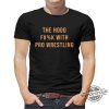 The Hood Fuck With Pro Wrestling Shirt trendingnowe 1