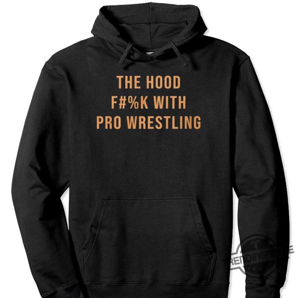 The Hood Fuck With Pro Wrestling Shirt trendingnowe 1 2