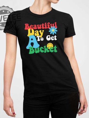 Beautiful Day To Get A Bucket Shirt Unique Beautiful Day To Get A Bucket Hoodie Beautiful Day To Get A Bucket T Shirt revetee 2