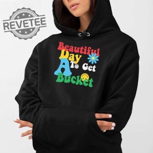 Beautiful Day To Get A Bucket Shirt Unique Beautiful Day To Get A Bucket Hoodie Beautiful Day To Get A Bucket T Shirt revetee 3