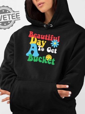 Beautiful Day To Get A Bucket Shirt Unique Beautiful Day To Get A Bucket Hoodie Beautiful Day To Get A Bucket T Shirt revetee 3