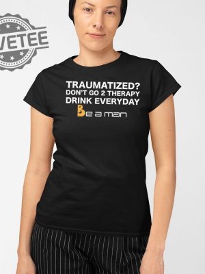 Traumatized Dont Go 2 Therapy Drink Everyday Shirt Unique Traumatized Dont Go 2 Therapy Drink Everyday Hoodie revetee 2