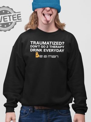 Traumatized Dont Go 2 Therapy Drink Everyday Shirt Unique Traumatized Dont Go 2 Therapy Drink Everyday Hoodie revetee 3