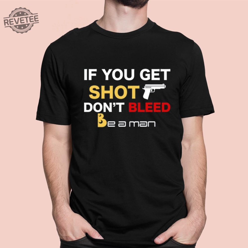 If You Get Shot Dont Bleed Shirt Unique If You Get Shot Dont Bleed Hoodie If You Get Shot Dont Bleed Sweatshirt