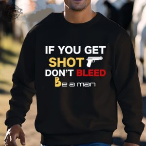 If You Get Shot Dont Bleed Shirt Unique If You Get Shot Dont Bleed Hoodie If You Get Shot Dont Bleed Sweatshirt revetee 3