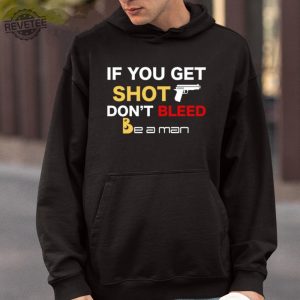 If You Get Shot Dont Bleed Shirt Unique If You Get Shot Dont Bleed Hoodie If You Get Shot Dont Bleed Sweatshirt revetee 4