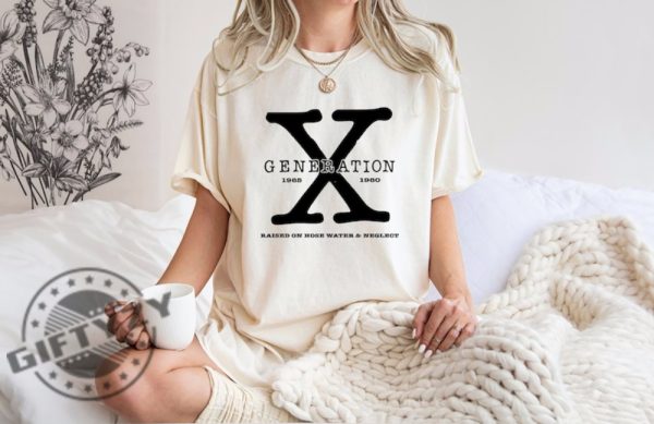 Gen X Colors Shirt Generation X Tshirt Gen X Hoodie Generation X Sweatshirt Raised On Hose Water And Neglect Shirt giftyzy 3