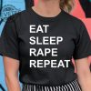 Eat Sleep Rape Repeat Shirt Unique Eat Sleep Rape Repeat Hoodie Eat Sleep Rape Repeat T Shirt revetee 1