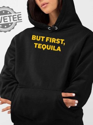 But First Tequila Shirt But First Tequila Hoodie But First Tequila Sweatshirt But First Tequila T Shirt Unique revetee 2