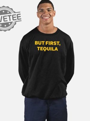 But First Tequila Shirt But First Tequila Hoodie But First Tequila Sweatshirt But First Tequila T Shirt Unique revetee 3