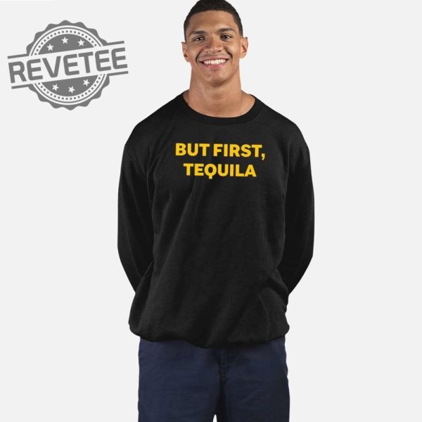 But First Tequila Shirt But First Tequila Hoodie But First Tequila Sweatshirt But First Tequila T Shirt Unique revetee 3