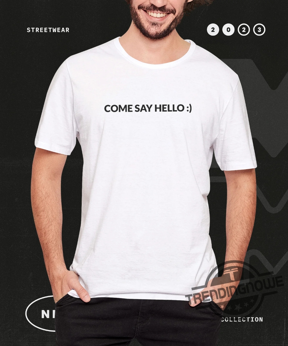 Come Say Hello Shirt Come Say Hello T Shirt