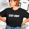 Stay Away Shirt Stay Away T Shirt trendingnowe 1