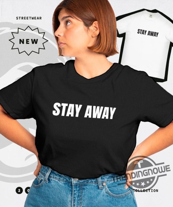 Stay Away Shirt Stay Away T Shirt trendingnowe 1