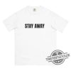 Stay Away Shirt Stay Away T Shirt trendingnowe 2