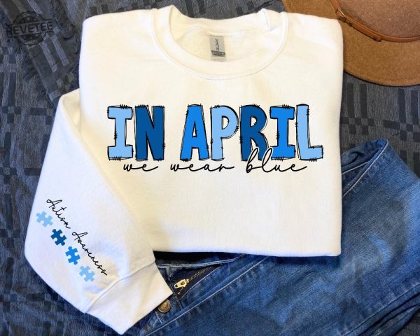 In April We Wear Blue Sweatshirt Autism Awareness Shirt In April We Wear Blue Shirt Autism Month Shirt Autism Mom Unique revetee 1