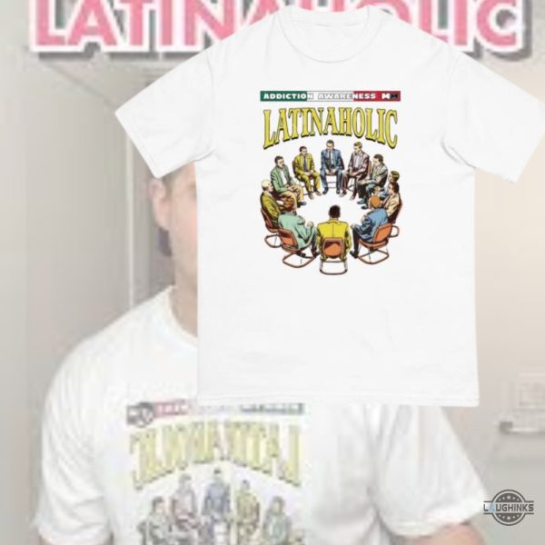 latinaholic shirt mens womens mariomirante addiction awareness latinaholic t shirt sweatshirt hoodie 2024 trending tiktok viral tee shirts latina power gift laughinks 1