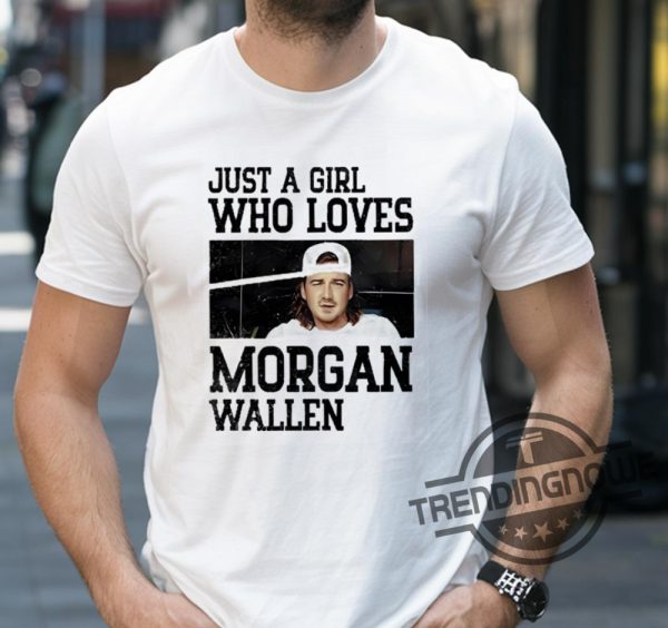 Just A Girl Who Loves Morgan Wallen Tour Shirt Morgan Wallen Shirt trendingnowe 2