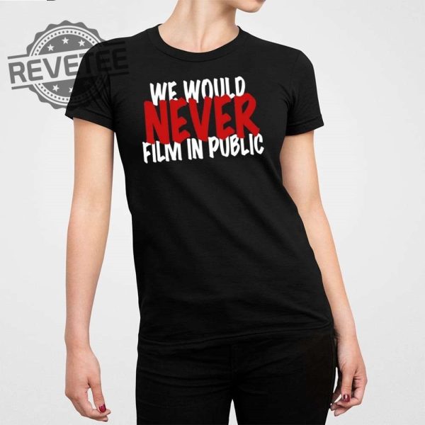 We Would Never Film In Public Shirt Unique We Would Never Film In Public Hoodie We Would Never Film In Public Sweatshirt revetee 1