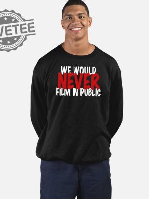 We Would Never Film In Public Shirt Unique We Would Never Film In Public Hoodie We Would Never Film In Public Sweatshirt revetee 2