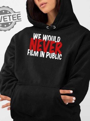 We Would Never Film In Public Shirt Unique We Would Never Film In Public Hoodie We Would Never Film In Public Sweatshirt revetee 3