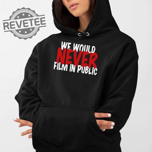 We Would Never Film In Public Shirt Unique We Would Never Film In Public Hoodie We Would Never Film In Public Sweatshirt revetee 3