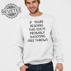 If Youre Reading This Edeys Probably Shooting Free Throws Shirt Unique revetee 4