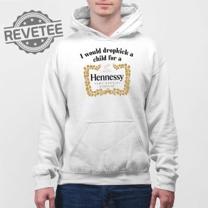 I Would Dropkick A Child For A Hennessy Very Special Cognac Shirt Unique revetee 3