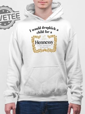 I Would Dropkick A Child For A Hennessy Very Special Cognac Shirt Unique revetee 3