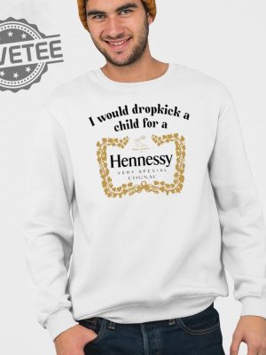 I Would Dropkick A Child For A Hennessy Very Special Cognac Shirt Unique revetee 4