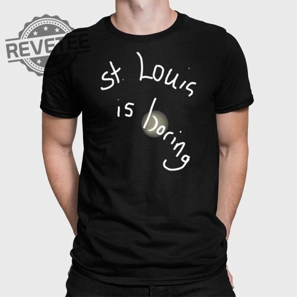 St Louis Is Boring Shirt Unique St Louis Is Boring Hoodie St Louis Is Boring Sweatshirt St Louis Is Boring T Shirt revetee 1